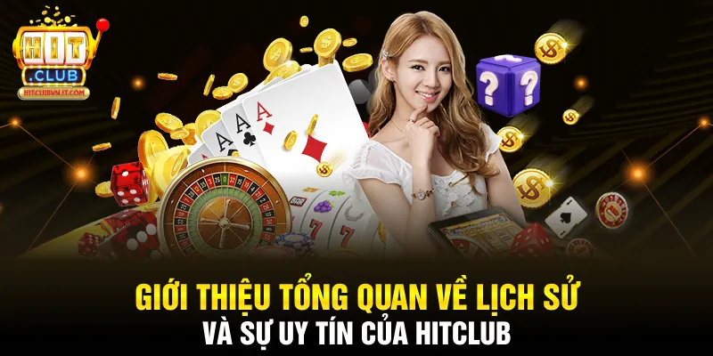 Giới thiệu tổng quan về lịch sử và sự uy tín của Hitclub