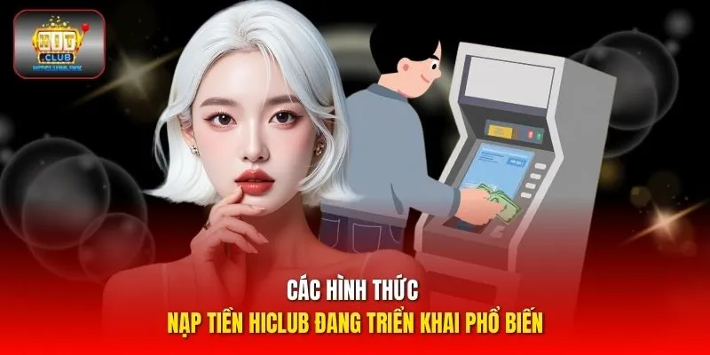 Các hình thức nạp tiền HICLUB đang triển khai phổ biến