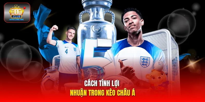 Cách tính lợi nhuận trong kèo Châu Á