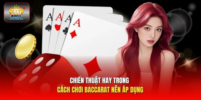 Chiến thuật hay trong cách chơi Baccarat nên áp dụng