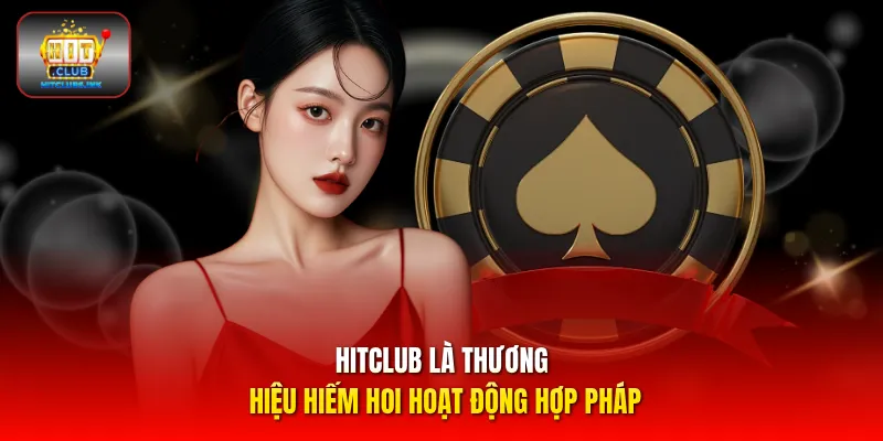 HITCLUB là thương hiệu hiếm hoi hoạt động hợp pháp