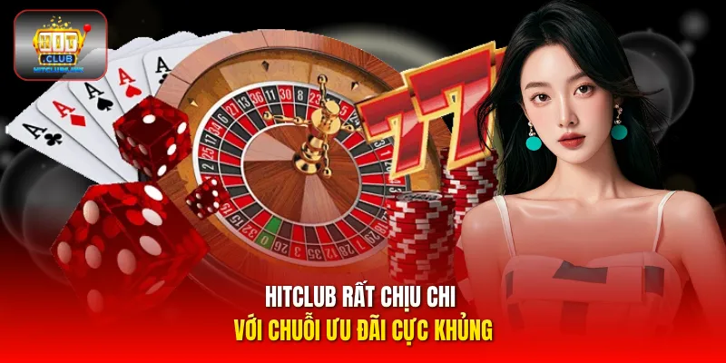 HITCLUB rất chịu chi với chuỗi ưu đãi cực khủng