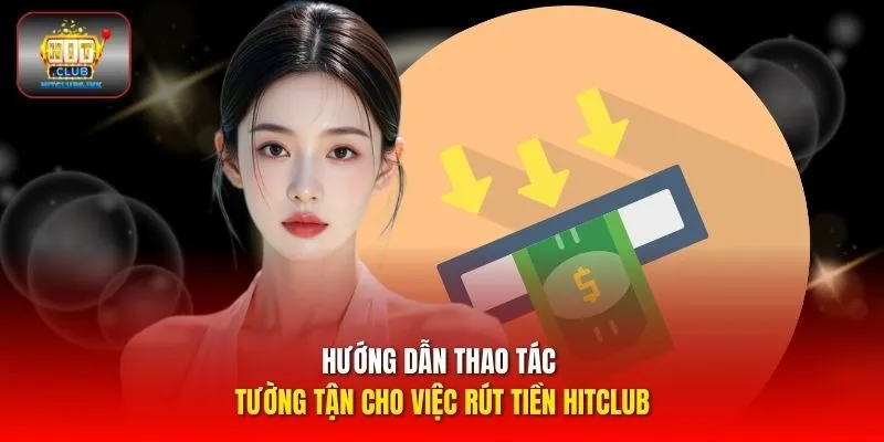 Hướng dẫn thao tác tường tận cho việc rút tiền HITCLUB