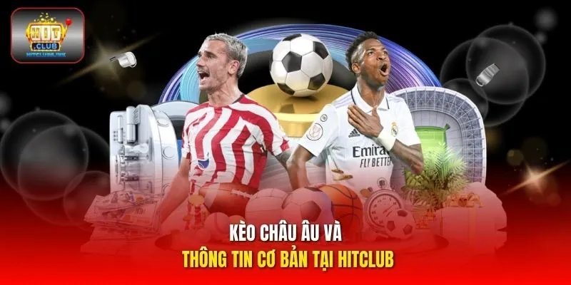 Kèo châu Âu và thông tin cơ bản tại HITCLUB