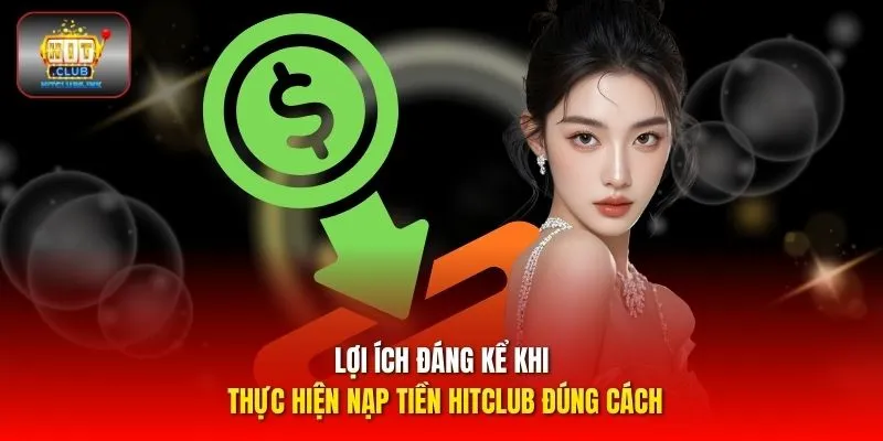 Lợi ích đáng kể khi thực hiện nạp tiền HITCLUB đúng cách