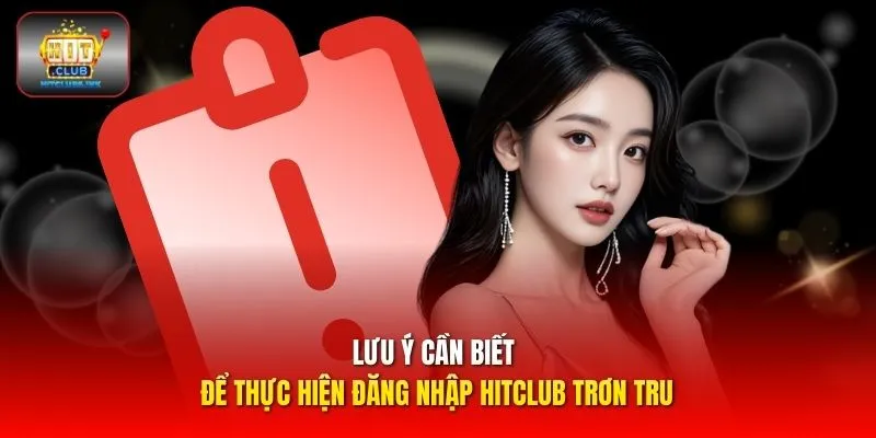 Lưu ý cần biết để thực hiện đăng nhập HITCLUB trơn tru