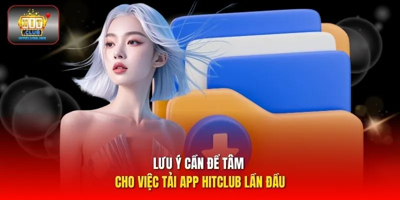 Lưu ý cần để tâm cho việc tải app HITCLUB lần đầu