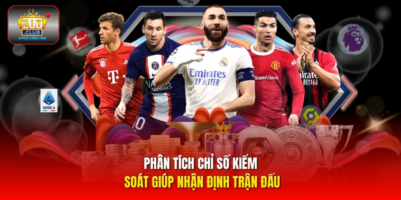 Phân tích chỉ số kiểm soát giúp nhận định trận đấu